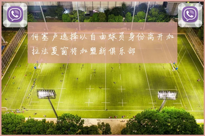 何塞卢选择以自由球员身份离开加拉法夏窗将加盟新俱乐部